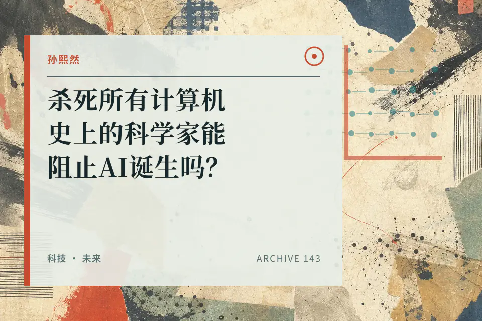孙熙然：杀死所有计算机史上的科学家能阻止AI诞生吗？封面