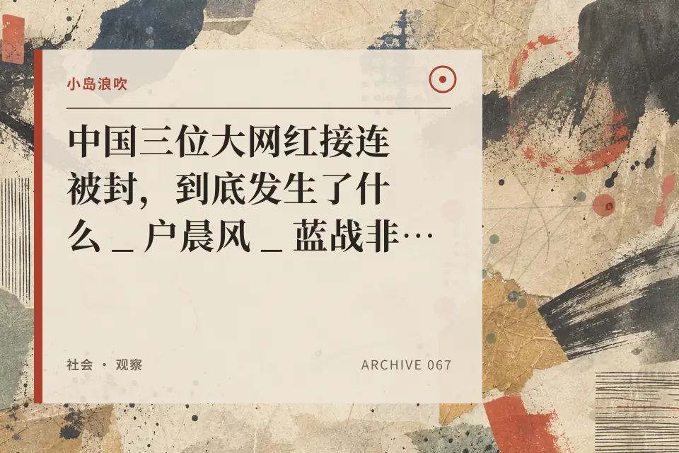 【小岛浪吹】中国三位大网红接连被封，到底发生了什么 _ 户晨风 _ 蓝战非 _ 张雪峰 _ 高收入 _ 苹果 _ 安卓 _ 生育 _ 武统台湾 - YouTube封面