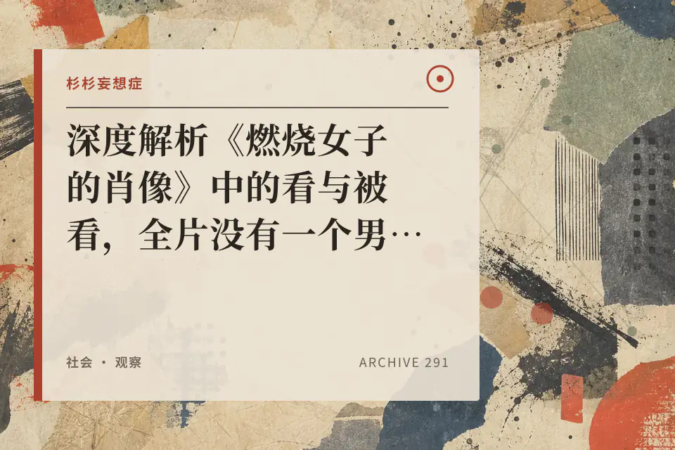 深度解析《燃烧女子的肖像》中的看与被看，全片没有一个男人，父权社会的阴影却又无处不在封面