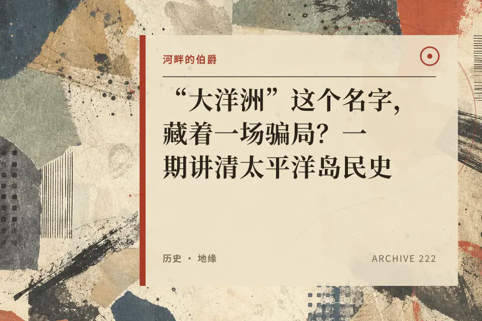 【伯爵】“大洋洲”这个名字，藏着一场骗局？一期讲清太平洋岛民史封面