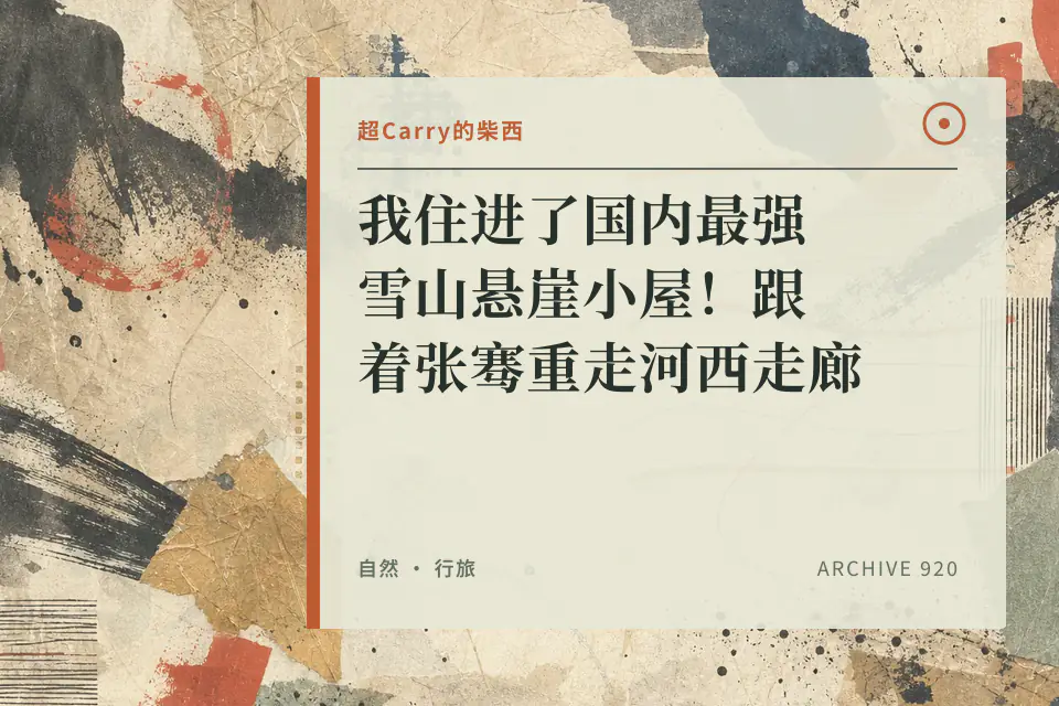 我住进了国内最强雪山悬崖小屋！跟着张骞重走河西走廊封面